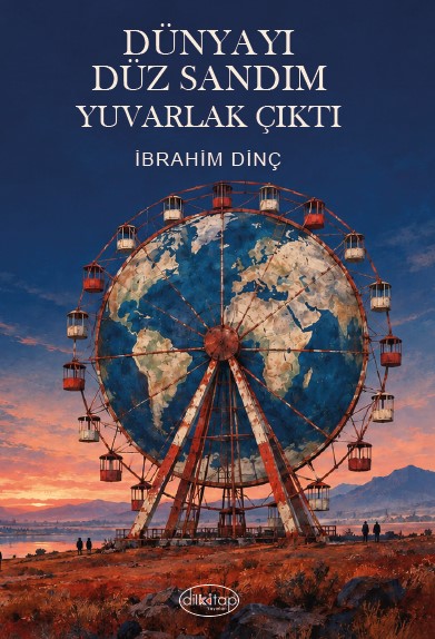 Dünyayı düz Sandım Yuvarlak Çıktı